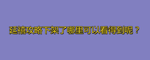 为什么延禧攻略下架了的简单介绍 为什么延禧攻略下架了的简单介绍