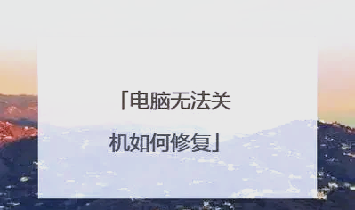 电脑关不了机是什么原因?怎么处理的简单介绍