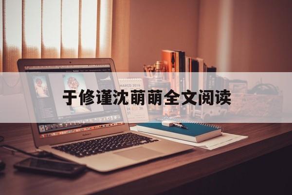 于修谨沈萌萌全文阅读(于修谨沈萌萌小说在哪看)