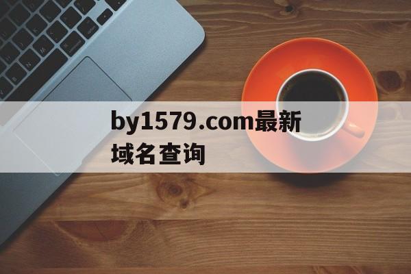 包含by1579.com最新域名查询的词条