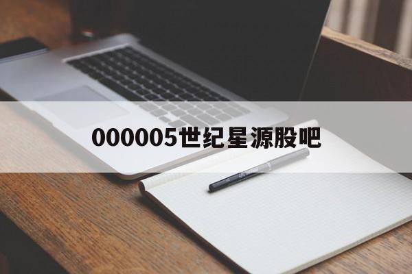 000005世纪星源股吧(000005世纪星源股票行情) 000005世纪星源股吧(000005世纪星源股票行情)