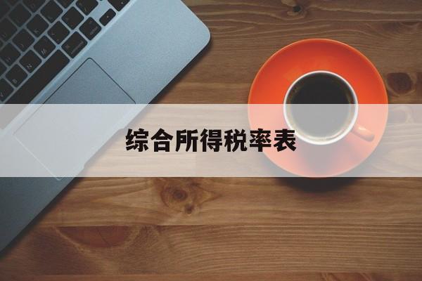 综合所得税率表(月度综合所得税率表)